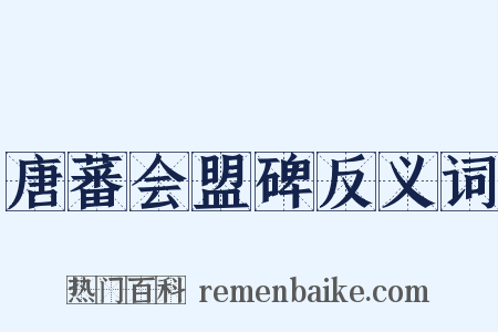 唐蕃会盟碑反义词是什么意思的图片